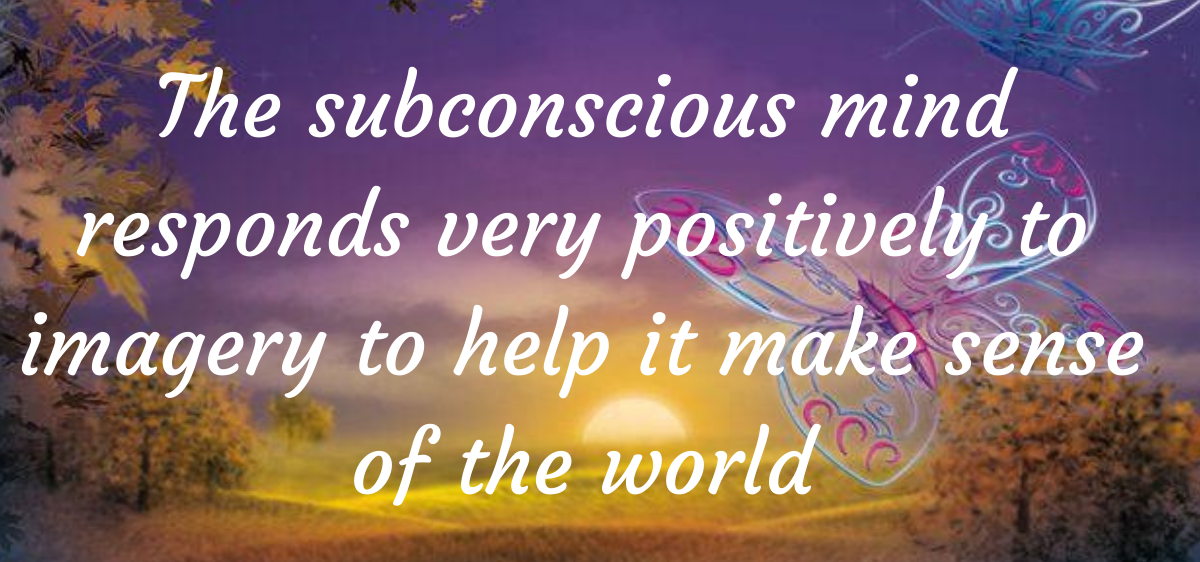 The subconscious mind responds very positively to imagery to help it make sense of the world